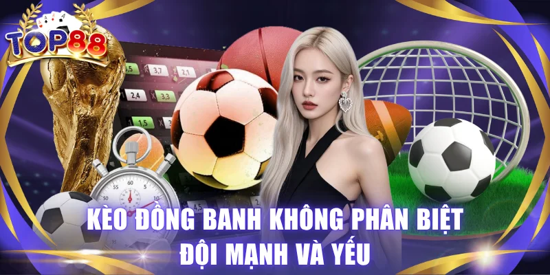 Kèo Đồng Banh - Công Thức Chốt Lời Cùng Chuyên Gia TOP88